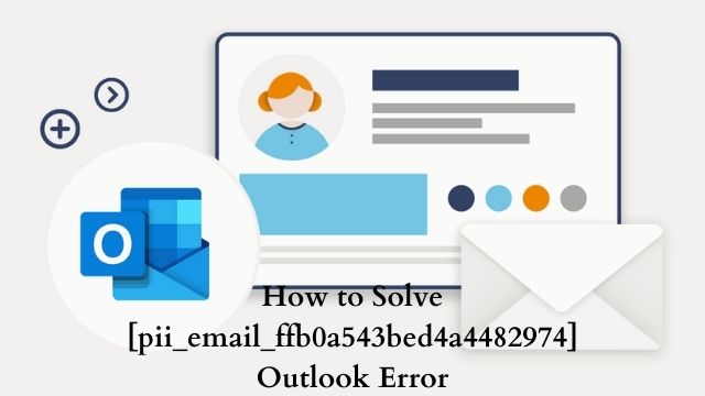 How to solve [pii_email_ffb0a543bed4a4482974] error?