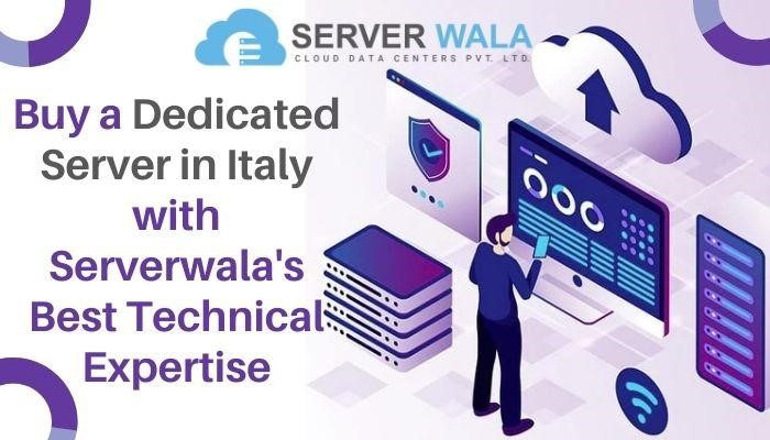 Buy a Dedicated Server in Italy with Serverwala’s Best Technical Expertise